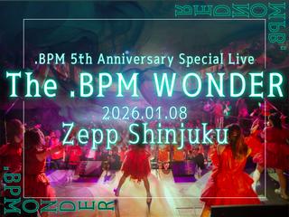 .BPM 5th Anniversary Special Live 「The .BPM WONDER」