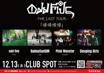 odd five -THE LAST TOUR- 「帰帰帰帰」　■出演 odd five・DalmatianISM・Pixie Monster・Sleeping Girls