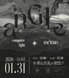 『anGLe-飛ぶサカナと白昼夢-』BACTERIA × computer fight